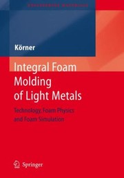 Integral Foam Molding Of Light Metals Technology Foam Physics And Foam Simulation by Carolin Koerner