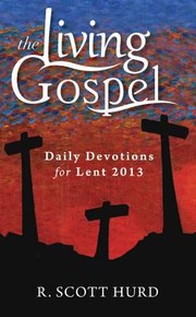 The Living Gospel Daily Devotions For Lent 2013 by R. Scott Hurd