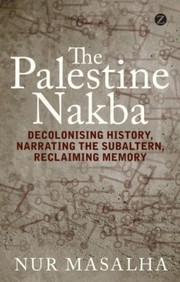 Cover of: Palestine Nakba Decolonising History Narrating The Subaltern Reclaming Memory by نور مصالحه