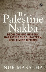 Palestine Nakba Decolonising History Narrating The Subaltern Reclaming Memory by نور مصالحه