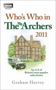 Whos Who In The Archers 2011 An Az Of Britains Most Popular Radio Drama by Graham Harvey