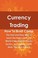 Cover of: Currency Trading How To Boot Camp The Fast And Easy Way To Learn The Basics With 137 World Class Experts Proven Tactics Techniques Facts Hints Tips And Advice