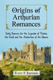 Cover of: Origins Of Arthurian Romances Early Sources For The Legends Of Tristan The Grail And The Abduction Of The Queen by 