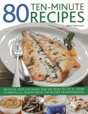 Cover of: 80 Tenminute Recipes Delicious Ideas For Dishes That Are Ready To Eat In Under 10 Minutes All Shown Step By Step In Over 330 Photographs by 