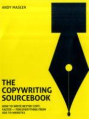 Cover of: The Copywriting Sourcebook How To Write Better Copy Faster For Everything From Ads To Websites