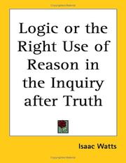 Cover of: Logic or the Right Use of Reason in the Inquiry After Truth by Isaac Watts