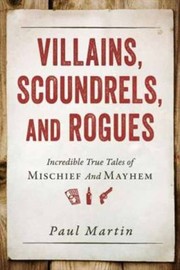 Cover of: Villains Scoundrels And Rogues Incredible True Tales Of Mischief And Mayhem