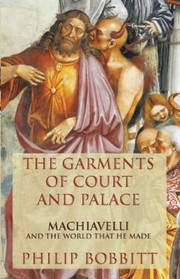 Cover of: The Garments Of Court And Palace Machiavelli And The World That He Made