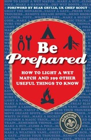Cover of: Be Prepared How To Light A Wet Match And 199 Other Useful Things To Know by 