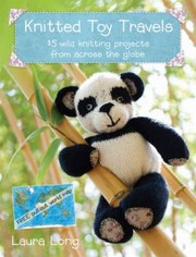Cover of: Knitted Toy Travels 15 Wild Knitting Projects From Across The Globe by 
