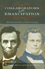 Collaborators For Emancipation Abraham Lincoln And Owen Lovejoy by William F. Moore
