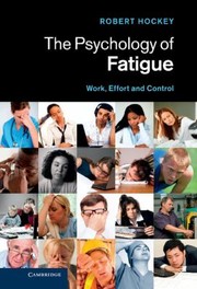 The Psychology Of Fatigue Work Effort And Control by Robert V. Hockey