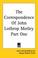 Cover of: The Correspondence Of John Lothrop Motley Part One