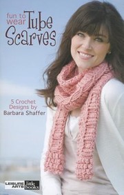 Cover of: Fun To Wear Tube Scarves 5 Crochet Designs