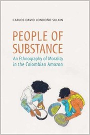 People Of Substance An Ethnography Of Morality In The Colombian Amazon by Carlos Londono Sulkin