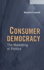 Consumer Democracy The Marketing Of Politics by Margaret Scammell