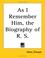 Cover of: As I Remember Him, the Biography of R. S.