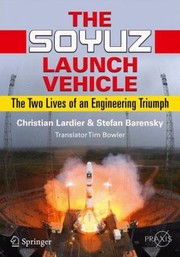The Soyuz Launch Vehicle The Two Lives Of An Engineering Triumph by Stefan Barensky