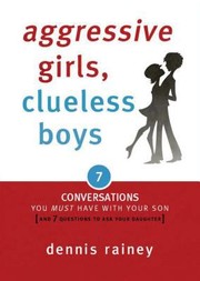 Cover of: Aggressive Girls Clueless Boys 7 Conversations You Must Have With Your Son 7 Questions You Should Ask Your Daughter by Dennis Rainey