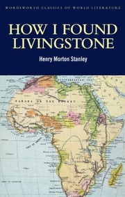 Cover of: How I Found Livingstone Travels Adventures And Discoveries In Central Africa Including Four Months Residence With Dr Livingstone
