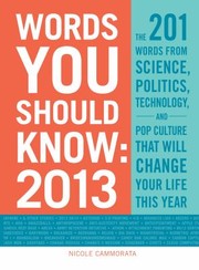 Words You Should Know 2013 The 201 Words From Science Politics Technology And Pop Culture That Will Change Your Life This Year by Nicole Cammorata