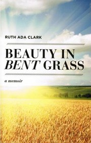 Beauty In Bent Grass A Biography Of Christian John Clark Photographer And Classic Hemophiliac by Ruth Ada Clark