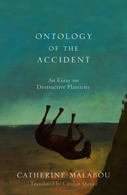 Ontology Of The Accident An Essay On Destructive Plasticity by Catherine Malabou