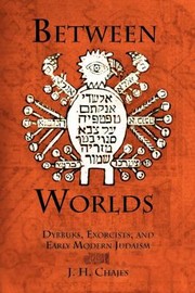 Cover of: Between Worlds Dybbuks Exorcists And Early Modern Judaism