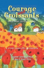 Cover of: Courage And Croissants Inspiring Joyful Living A Story And Life Guidebook