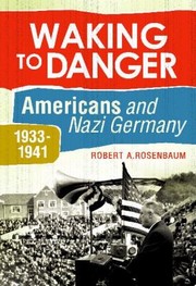 Cover of: Waking To Danger Americans And Nazi Germany 19331941 by Robert A. Rosenbaum