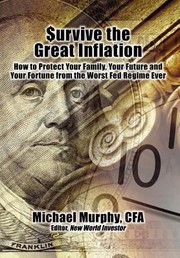 Cover of: Urvive The Great Inflation How To Protect Your Family Your Future And Your Fortune From The Worst Fed Regime Ever by Michael Murphy