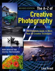 The New Az Of Creative Photography Over 50 Techniques Explained In Full by Lee Frost