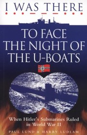 Cover of: I Was There To Face The Night Of The Uboats When Hitlers Submarines Ruled In World War Ii by 
