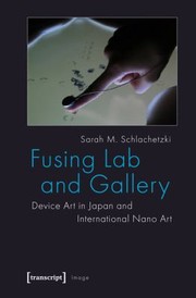 Cover of: Fusing Lab And Gallery Device Art In Japan And International Nano Art by 