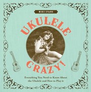 Cover of: Ukulele Crazy Everything You Need To Know About The Ukulele And How To Play It