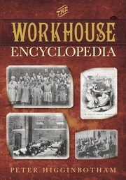 Workhouse Encyclopedia by Peter Higginbotham