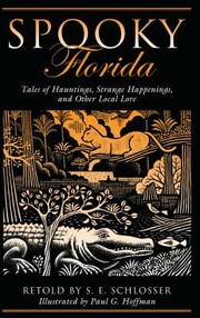 Spooky Florida Tales Of Hauntings Strange Happenings And Other Local Lore by Paul G. Hoffman, S. E. Schlosser