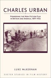 Cover of: Charles Urban Pioneering The Nonfiction Film In Britain And America 18971925