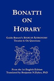 Bonatti On Horary Guido Bonattis Book Of Astronomy Treatise 6 On Questions by Benjamin N. Dykes