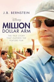 Million Dollar Arm Sometimes To Win You Have To Change The Game by J. B. Bernstein