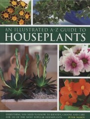 Cover of: An Illustrated Az Guide To Houseplants Everything You Need To Know To Identify Choose And Care For 350 Of The Most Popular Houseplants