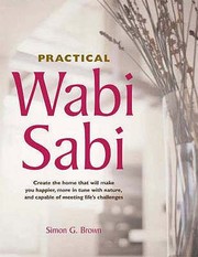 Cover of: Practical Wabi Sabi Create The Home That Will Make You Happier More In Tune With Nature And Capable Of Meeting Lifes Challenges by 