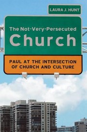 Cover of: The Notverypersecuted Church Paul At The Intersection Of Church And Culture