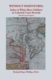 Without Indentures Index To White Slave Children In Colonial Court Records Maryland And Virginia by Richard Hayes Phillips