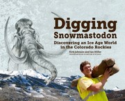 Digging Snowmastodon Discovering An Ice Age World In The Colorado Rockies by Kirk Johnson