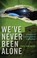 Cover of: Weve Never Been Alone A History Of Extraterrestrial Intervention