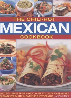 Chili-hot Mexican Cookbook - Sizzling Dishes from Mexico, With 90 Classic Chili Recipes Shown Step by Step in over 390 Photographs
