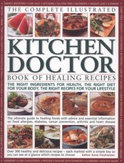Cover of: The Complete Illustrated Kitchen Doctor Book Of Healing Recipes The Right Ingredients For Health The Right Diet For Your Body The Right Recipes For Your Lifestyle