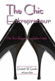 The Chic Entrepreneur Put Your Business In Higher Heels by Leanna Adams