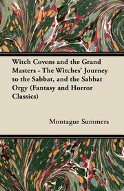 Cover of: Witch Covens and the Grand Masters  The Witches Journey to the Sabbat and the Sabbat Orgy Fantasy and Horror Classics
